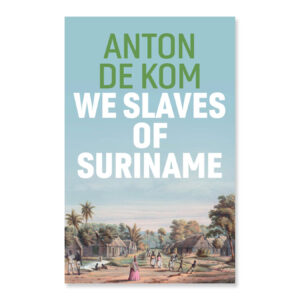 We Slaves of Suriname - Anton de Kom